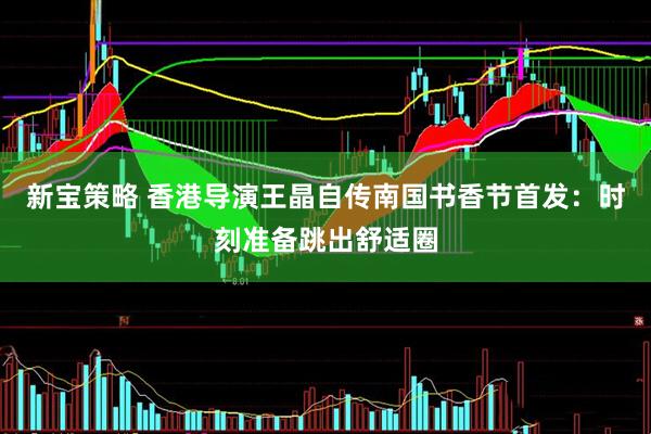 新宝策略 香港导演王晶自传南国书香节首发：时刻准备跳出舒适圈